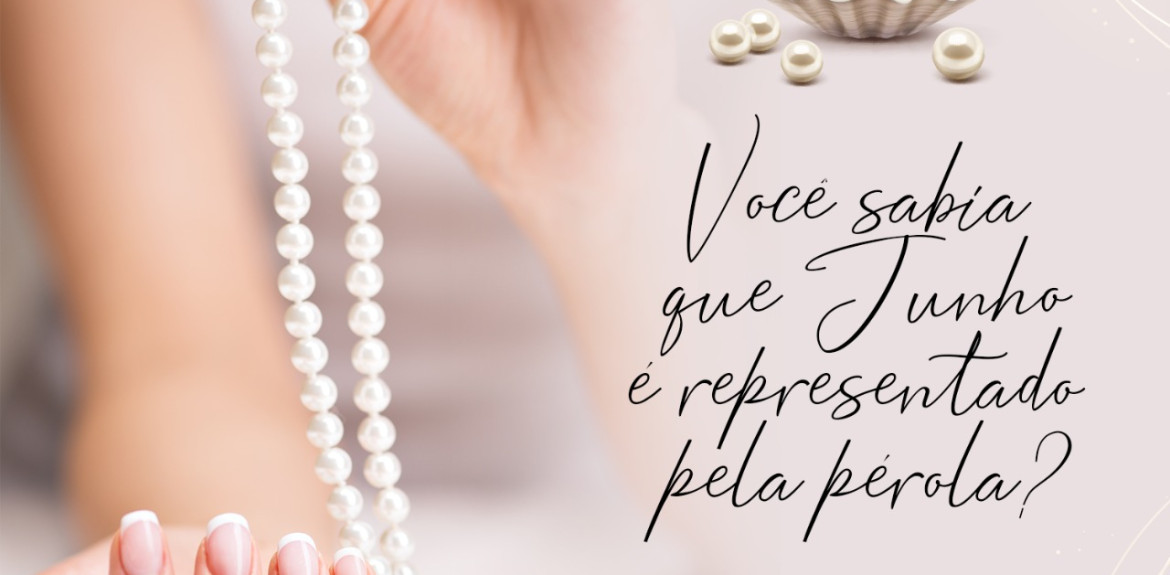 Junho é o mês da Pérola!